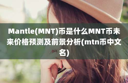 Mantle(MNT)币是什么MNT币未来价格预测及前景分析(mtn币中文名)