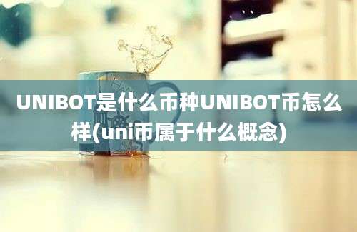 UNIBOT是什么币种UNIBOT币怎么样(uni币属于什么概念)