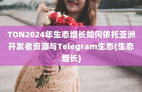 TON2024年生态增长如何依托亚洲开发者资源与Telegram生态(生态增长)