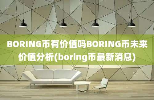 BORING币有价值吗BORING币未来价值分析(boring币最新消息)