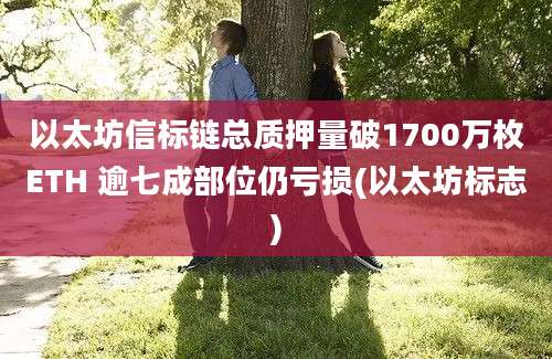 以太坊信标链总质押量破1700万枚ETH 逾七成部位仍亏损(以太坊标志)