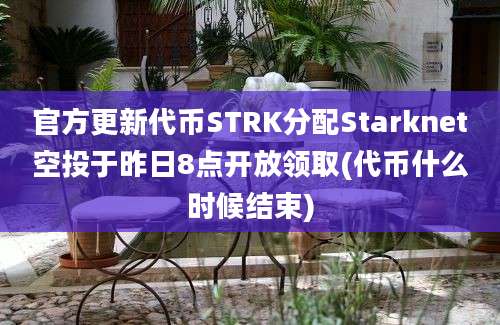 官方更新代币STRK分配Starknet空投于昨日8点开放领取(代币什么时候结束)