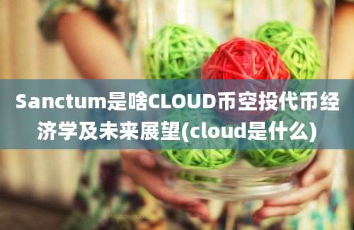 Sanctum是啥CLOUD币空投代币经济学及未来展望(cloud是什么)