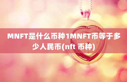 MNFT是什么币种1MNFT币等于多少人民币(nft 币种)