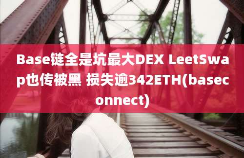 Base链全是坑最大DEX LeetSwap也传被黑 损失逾342ETH(baseconnect)