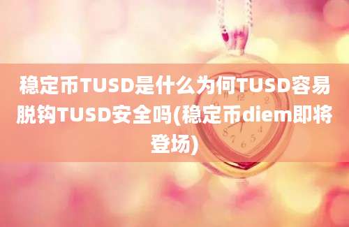 稳定币TUSD是什么为何TUSD容易脱钩TUSD安全吗(稳定币diem即将登场)