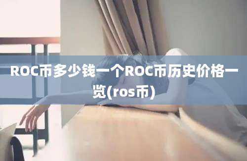 ROC币多少钱一个ROC币历史价格一览(ros币)