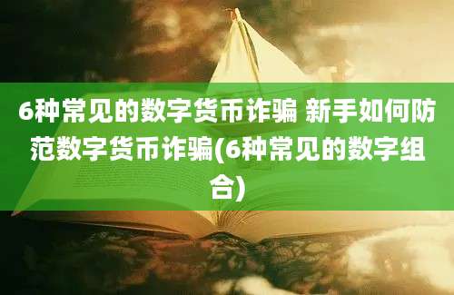 6种常见的数字货币诈骗 新手如何防范数字货币诈骗(6种常见的数字组合)