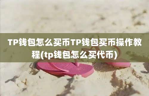 TP钱包怎么买币TP钱包买币操作教程(tp钱包怎么买代币)