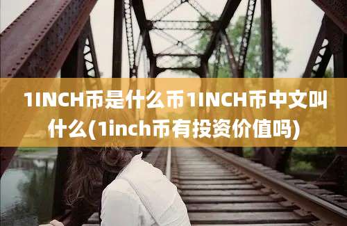 1INCH币是什么币1INCH币中文叫什么(1inch币有投资价值吗)