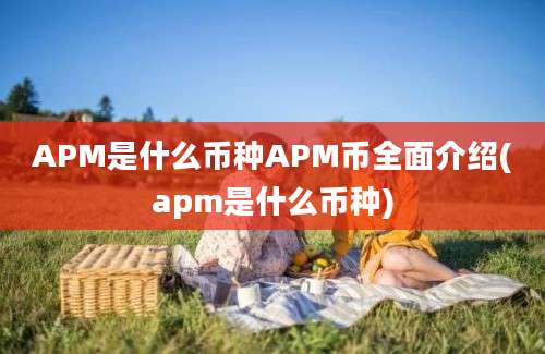 APM是什么币种APM币全面介绍(apm是什么币种)