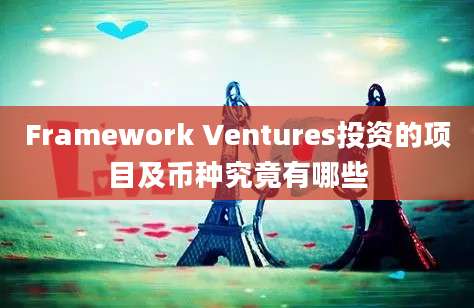 Framework Ventures投资的项目及币种究竟有哪些