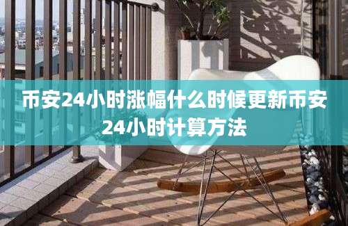 币安24小时涨幅什么时候更新币安24小时计算方法