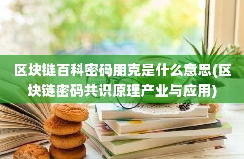 区块链百科密码朋克是什么意思(区块链密码共识原理产业与应用)