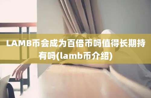 LAMB币会成为百倍币吗值得长期持有吗(lamb币介绍)