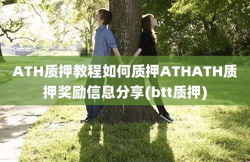 ATH质押教程如何质押ATHATH质押奖励信息分享(btt质押)