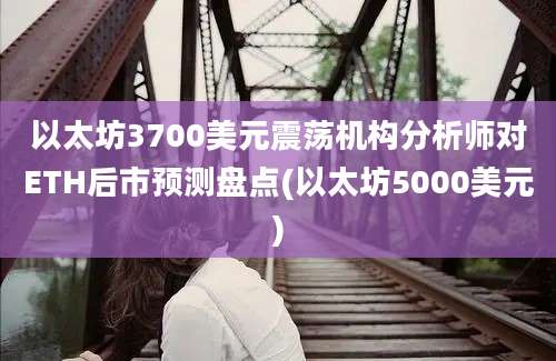 以太坊3700美元震荡机构分析师对ETH后市预测盘点(以太坊5000美元)