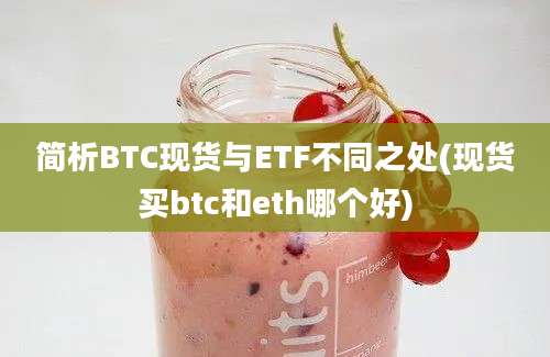 简析BTC现货与ETF不同之处(现货买btc和eth哪个好)