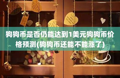 狗狗币是否仍能达到1美元狗狗币价格预测(狗狗币还能不能涨了)