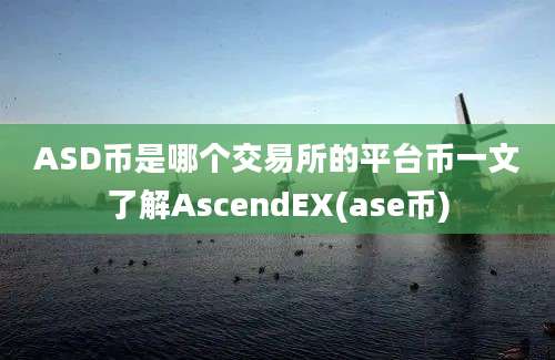 ASD币是哪个交易所的平台币一文了解AscendEX(ase币)