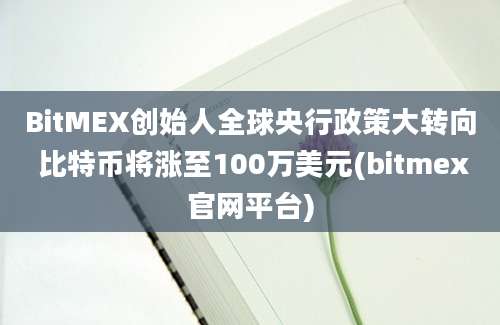 BitMEX创始人全球央行政策大转向 比特币将涨至100万美元(bitmex官网平台)