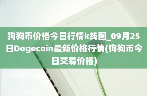 狗狗币价格今日行情k线图_09月25日Dogecoin最新价格行情(狗狗币今日交易价格)