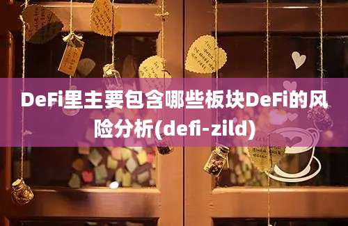 DeFi里主要包含哪些板块DeFi的风险分析(defi-zild)