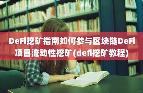 DeFi挖矿指南如何参与区块链DeFi项目流动性挖矿(defi挖矿教程)