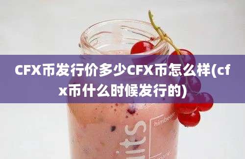 CFX币发行价多少CFX币怎么样(cfx币什么时候发行的)