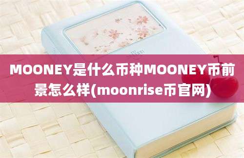 MOONEY是什么币种MOONEY币前景怎么样(moonrise币官网)