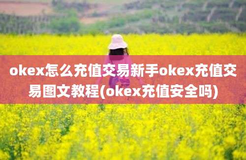 okex怎么充值交易新手okex充值交易图文教程(okex充值安全吗)