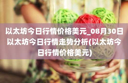 以太坊今日行情价格美元_08月30日以太坊今日行情走势分析(以太坊今日行情价格美元)