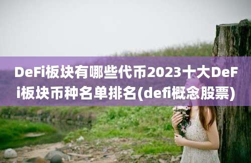 DeFi板块有哪些代币2023十大DeFi板块币种名单排名(defi概念股票)