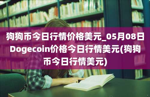 狗狗币今日行情价格美元_05月08日Dogecoin价格今日行情美元(狗狗币今日行情美元)