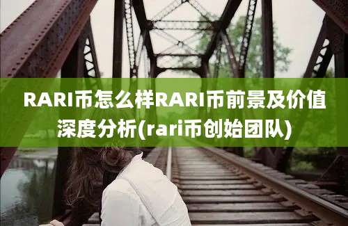 RARI币怎么样RARI币前景及价值深度分析(rari币创始团队)