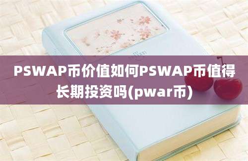 PSWAP币价值如何PSWAP币值得长期投资吗(pwar币)