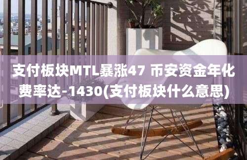 支付板块MTL暴涨47 币安资金年化费率达-1430(支付板块什么意思)