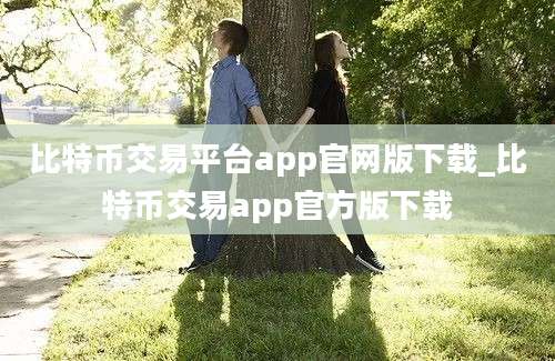 比特币交易平台app官网版下载_比特币交易app官方版下载