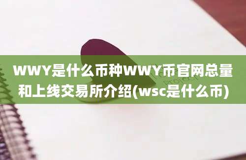 WWY是什么币种WWY币官网总量和上线交易所介绍(wsc是什么币)