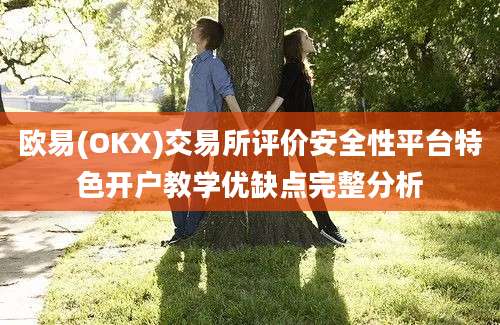 欧易(OKX)交易所评价安全性平台特色开户教学优缺点完整分析