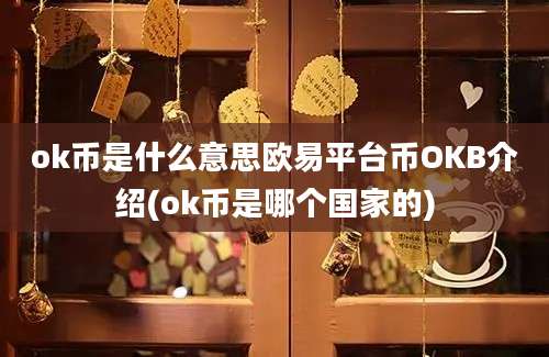 ok币是什么意思欧易平台币OKB介绍(ok币是哪个国家的)