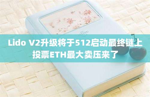 Lido V2升级将于512启动最终链上投票ETH最大卖压来了