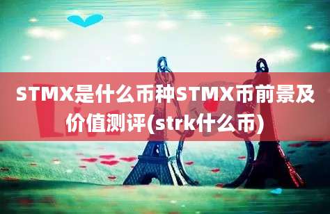 STMX是什么币种STMX币前景及价值测评(strk什么币)