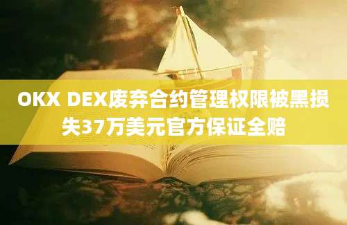 OKX DEX废弃合约管理权限被黑损失37万美元官方保证全赔