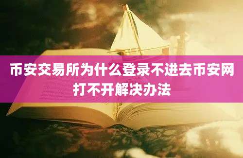 币安交易所为什么登录不进去币安网打不开解决办法